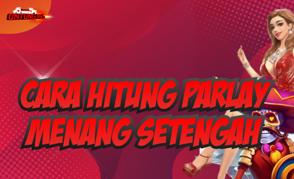 Memahami Perhitungan Parlay Menang Separuh UNTUNG365 dengan Sederhana